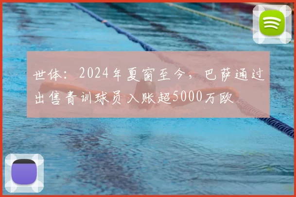 世体：2024年夏窗至今，巴萨通过出售青训球员入账超5000万欧