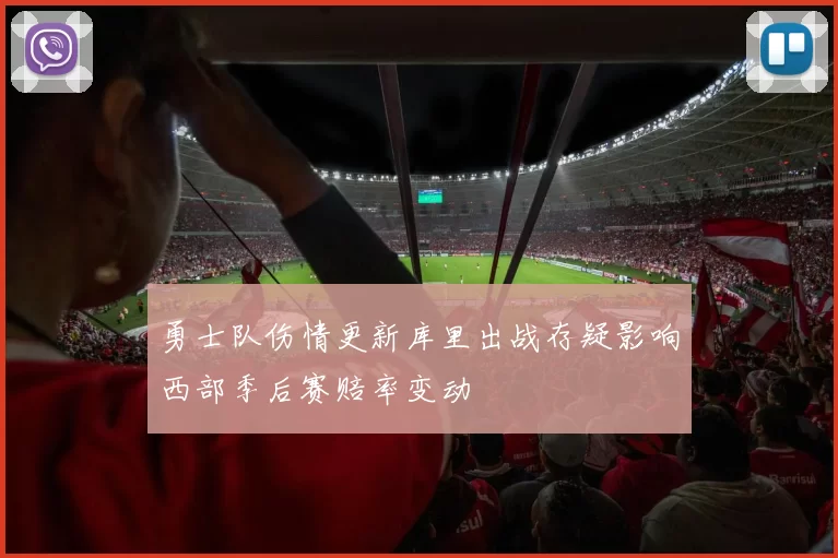 勇士队伤情更新库里出战存疑影响西部季后赛赔率变动