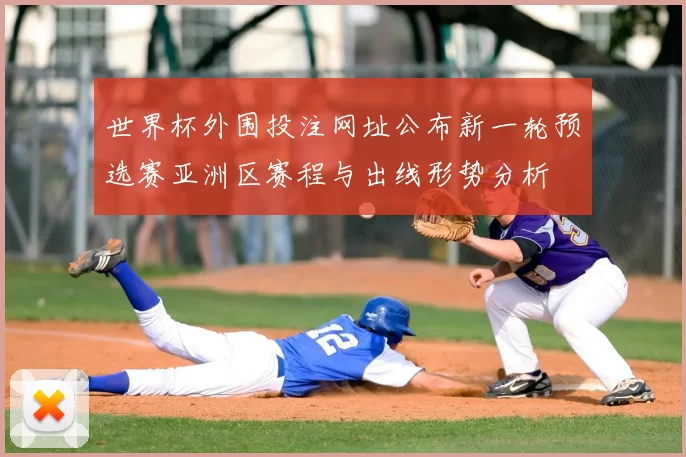 世界杯外围投注网址公布新一轮预选赛亚洲区赛程与出线形势分析
