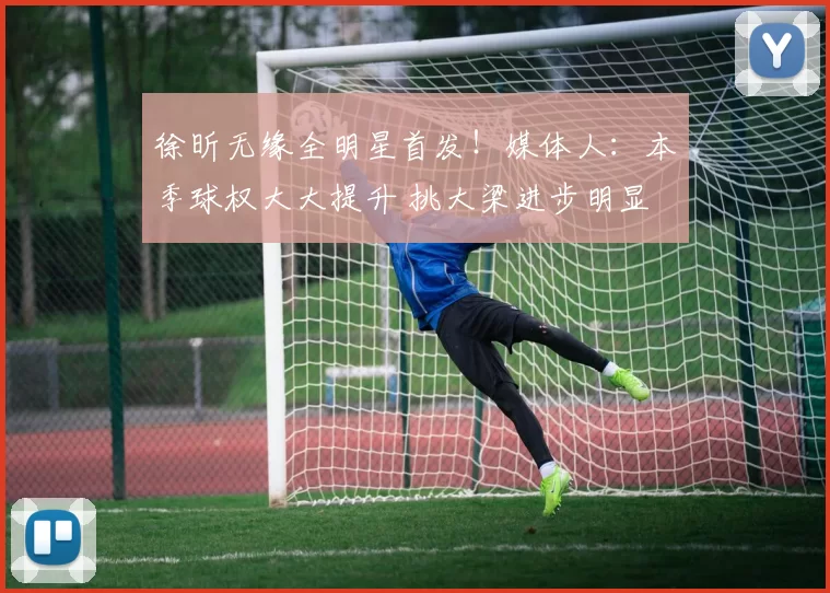 徐昕无缘全明星首发！媒体人：本季球权大大提升 挑大梁进步明显