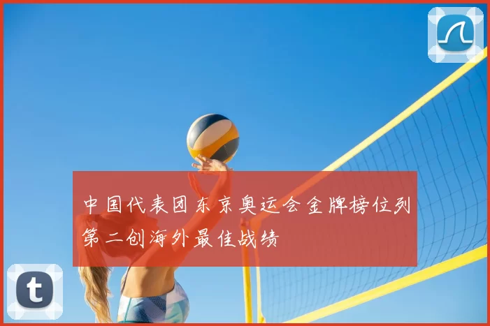 中国代表团东京奥运会金牌榜位列第二创海外最佳战绩