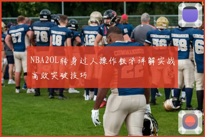 NBA2OL转身过人操作教学详解实战高效突破技巧