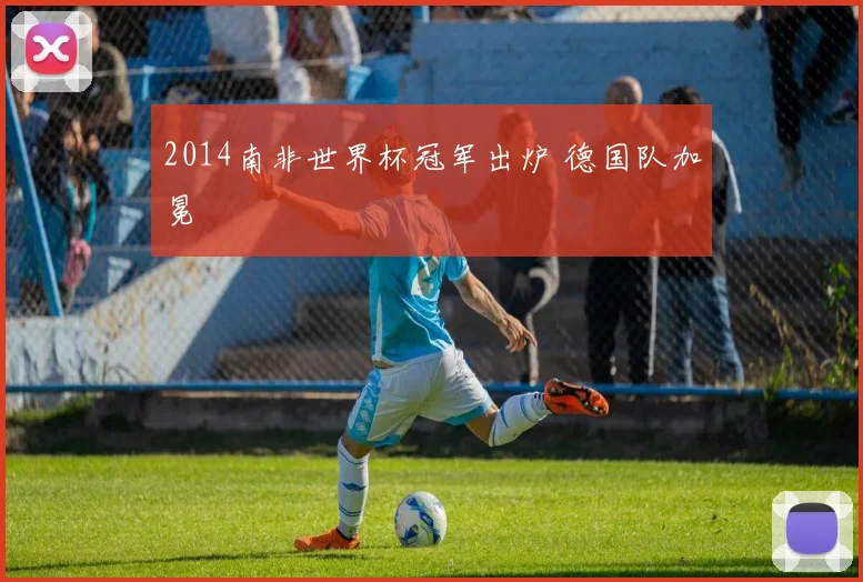2014南非世界杯冠军出炉 德国队加冕